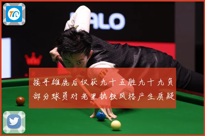 接手雄鹿后仅获九十五胜九十九负部分球员对老里执教风格产生质疑赛场复盘：最新赛事动态与深度分析